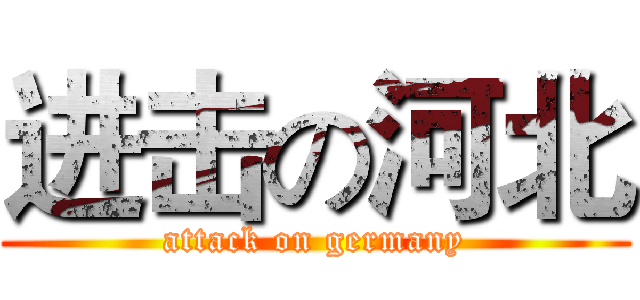 进击の河北 (attack on germany)