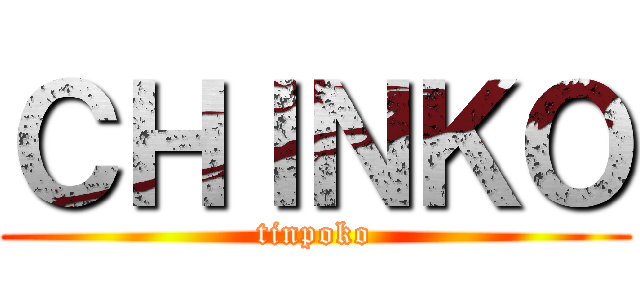 ＣＨＩＮＫＯ (tinpoko)