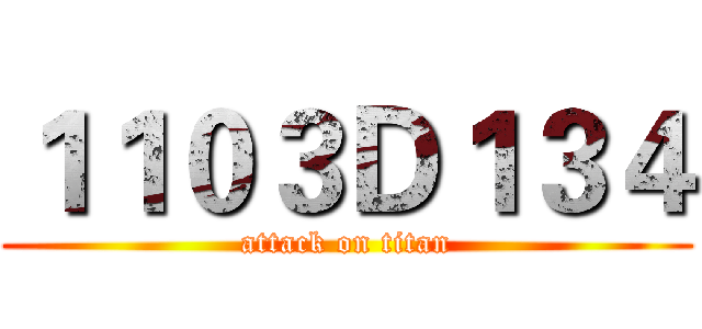 １１０３Ｄ１３４ (attack on titan)