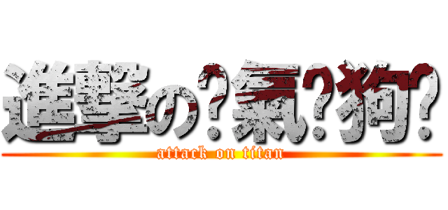 進撃の煞氣洨狗幫 (attack on titan)