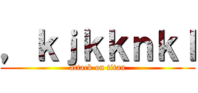，ｋｊｋｋｎｋｌ (attack on titan)