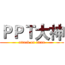 ＰＰＴ大神 (attack on titan)