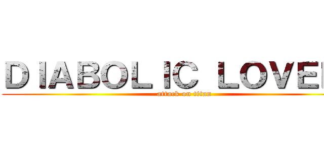 ＤＩＡＢＯＬＩＣ ＬＯＶＥＲＳ (attack on titan)