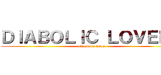 ＤＩＡＢＯＬＩＣ ＬＯＶＥＲＳ (attack on titan)