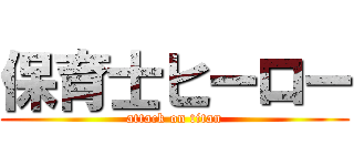 保育士ヒーロー (attack on titan)