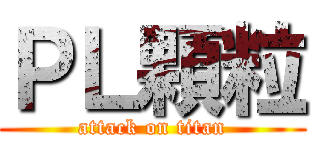 ＰＬ顆粒 (attack on titan)