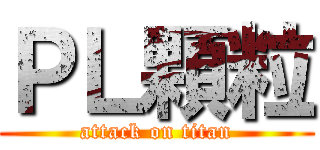 ＰＬ顆粒 (attack on titan)