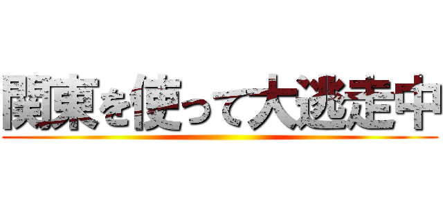 関東を使って大逃走中 ()