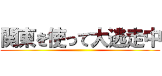 関東を使って大逃走中 ()