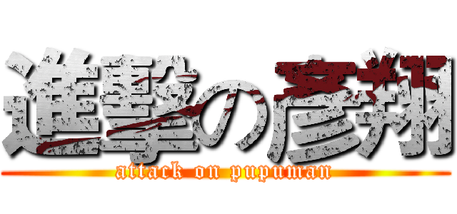 進擊の彥翔 (attack on pupuman)