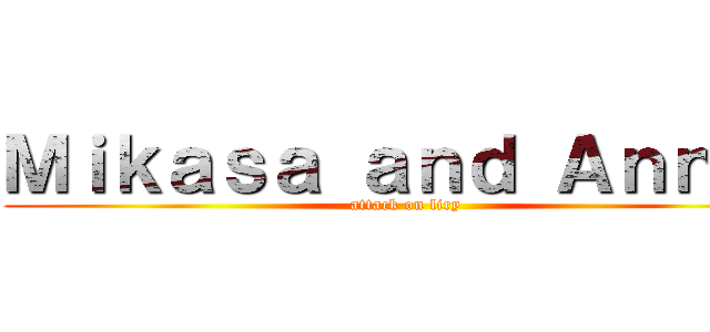 Ｍｉｋａｓａ ａｎｄ Ａｎｎｉｅ (attack on liry)