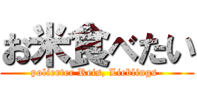 お米食べたい (polierter Reis, Lieblings-)