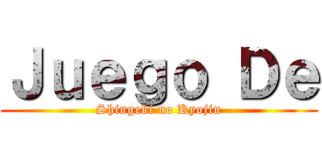 Ｊｕｅｇｏ Ｄｅ (Shingeki no Kyojin)