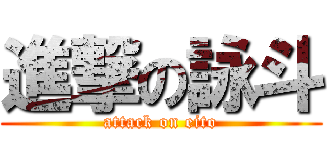 進撃の詠斗 (attack on eito)