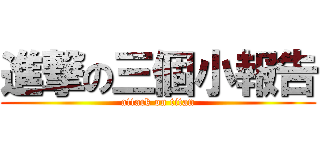 進撃の三個小報告 (attack on titan)