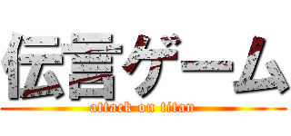 伝言ゲーム (attack on titan)