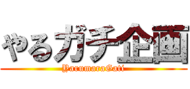 やるガチ企画 (YarumaraGati)
