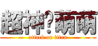 超神啊萌萌 (attack on titan)