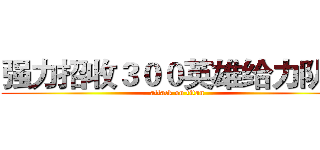 强力招收３００英雄给力队友 (attack on titan)