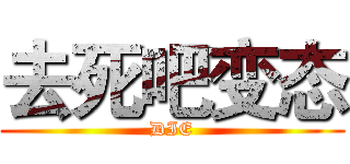 去死吧变态 (DIE)