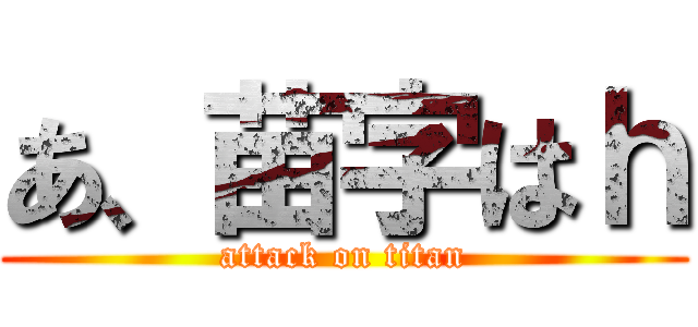 あ、苗字はｈ (attack on titan)