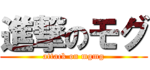 進撃のモグ (attack on mgmg)