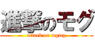 進撃のモグ (attack on mgmg)