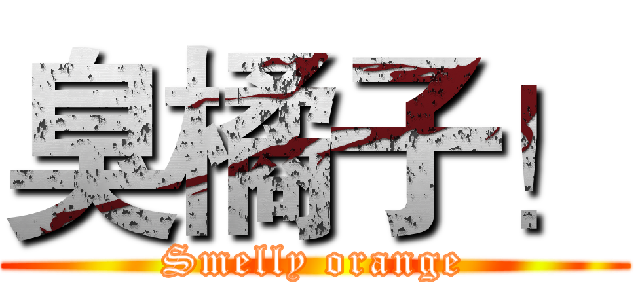 臭橘子！ (Smelly orange)