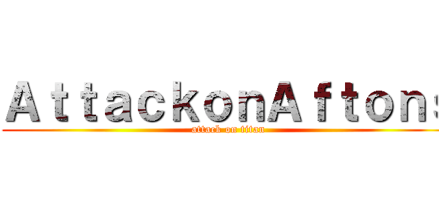 ＡｔｔａｃｋｏｎＡｆｔｏｎｓ (attack on titan)