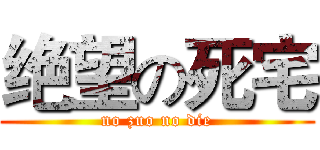 绝望の死宅 (no zuo no die)