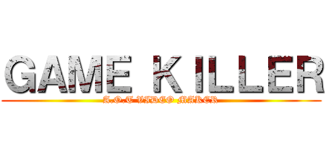 ＧＡＭＥ ＫＩＬＬＥＲ (A.O.T VIDEO MAKER)