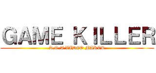 ＧＡＭＥ ＫＩＬＬＥＲ (A.O.T VIDEO MAKER)