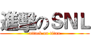 進擊のＳＮＬ (attack on titan)