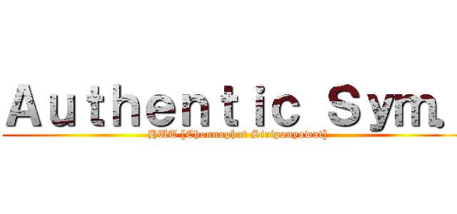 Ａｕｔｈｅｎｔｉｃ Ｓｙｍ． (HUT [Chonnaphat Siripanyawat])