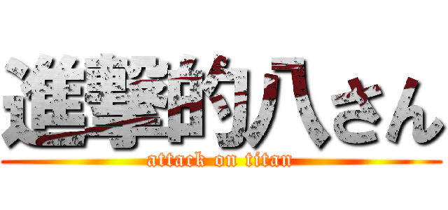 進撃的八さん (attack on titan)