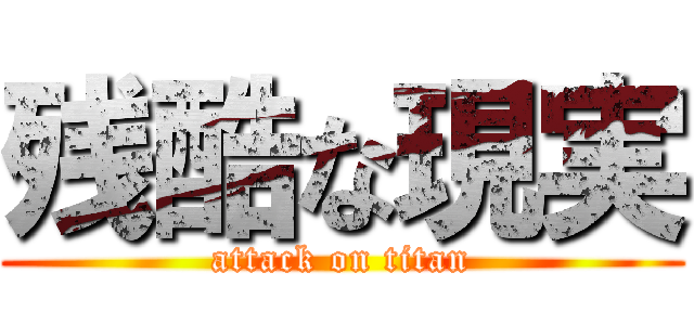 残酷な現実 (attack on titan)