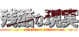 残酷な現実 (attack on titan)