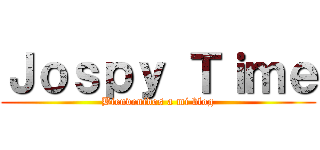 Ｊｏｓｐｙ Ｔｉｍｅ (Bienvenidos a mi blog)