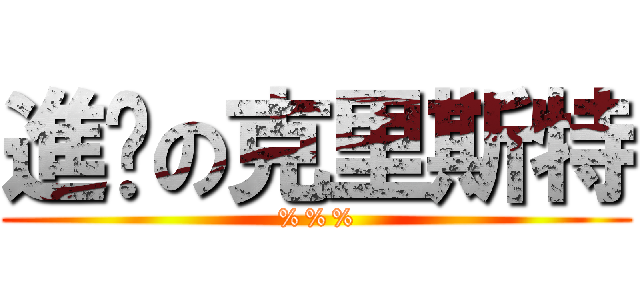 進擊の克里斯特 (%%%)