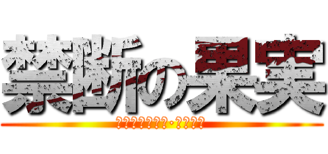 禁断の果実 (フォービドゥン·フルーツ)