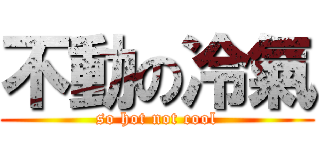 不動の冷氣 (so hot not cool)
