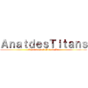 ＡｎａｔｄｅｓＴｉｔａｎｓ (L'histoire de la Brigade P1)