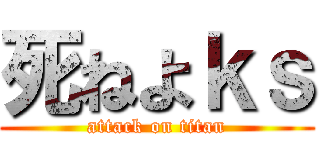 死ねよｋｓ (attack on titan)