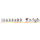ｌｋｋｋｋｋｋｋ   Ｋｎｉｇｈｔ (attack on titan)