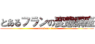 とあるフランの変態講座 (attack on titan)