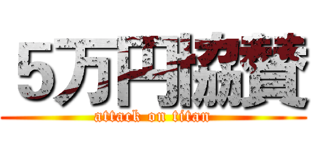 ５万円協賛 (attack on titan)