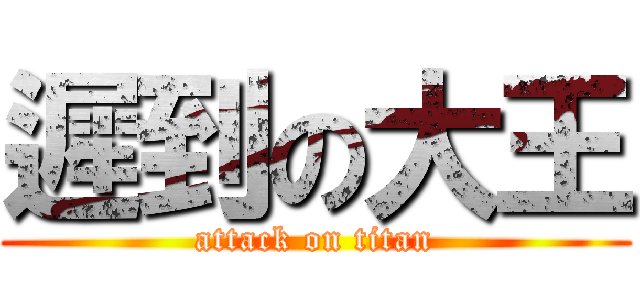 遲到の大王 (attack on titan)