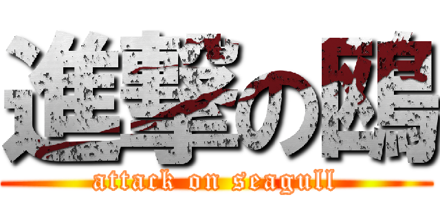 進撃の鴎 (attack on seagull)