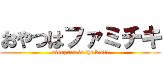 おやつはファミチキ (sinnpuru is the best!)