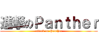 進撃のＰａｎｔｈｅｒ (attack on Panther)